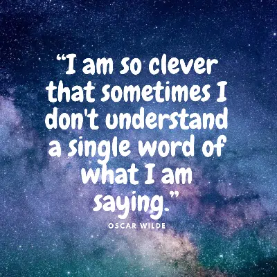 “I am so clever that sometimes I don't understand a single word of what I am saying.”