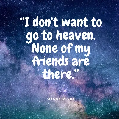 “I don't want to go to heaven. None of my friends are there.”