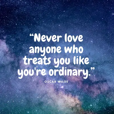 “Never love anyone who treats you like you're ordinary.”