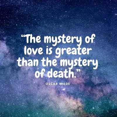 “The mystery of love is greater than the mystery of death.”